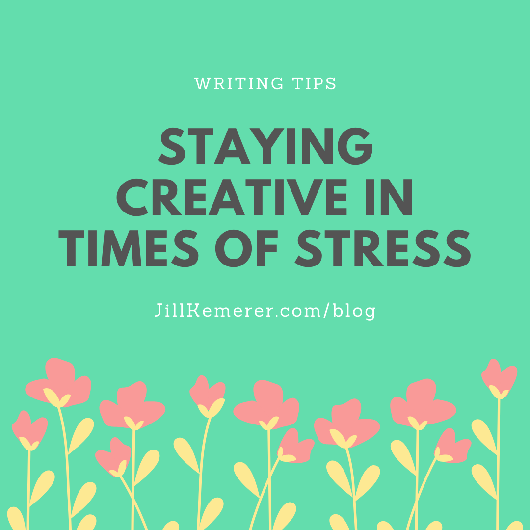 Staying Creative in Times of Stress. Jill Kemerer