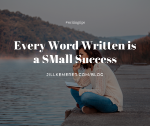 Every Word Written is a Small Success. Writing Tips. Jill Kemerer