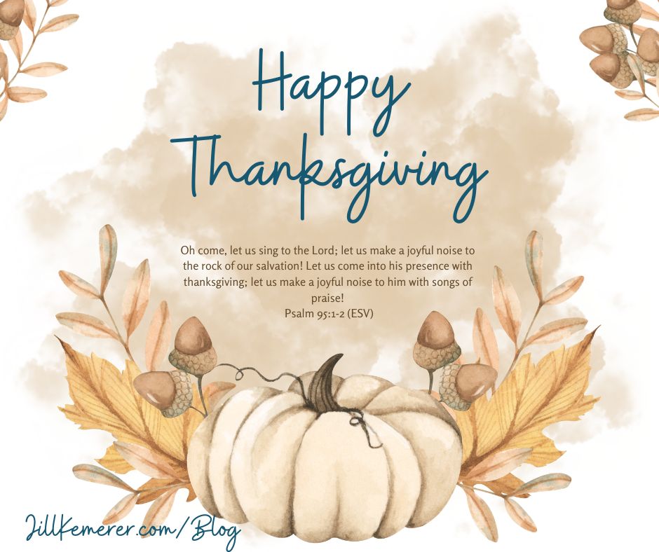 Happy Thanksgiving! Illustration with earth tones, a pumpkin and leaves. Bible Quote: Psalm 95:1-2 (ESV). JillKemerer.com/blog